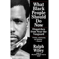 What Black People Should Do Now: Dispatches from Near the Vanguard
