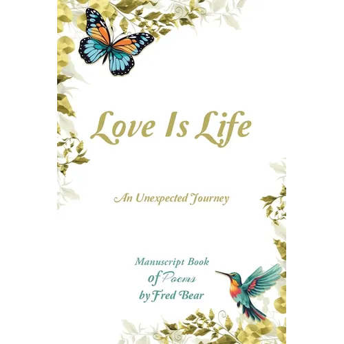 Love Is Life MANUSCRIPT BOOK of Poems: An Unexpected Journey