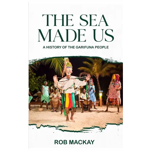 The Sea Made Us: A History of the Garifuna People