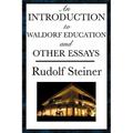 An Introduction to Waldorf Education and Other Essays: Essays on Education, Society, the Soul, Karma, and Spiritual Knowledge