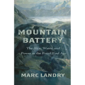 Mountain Battery: The Alps, Water, and Power in the Fossil Fuel Age