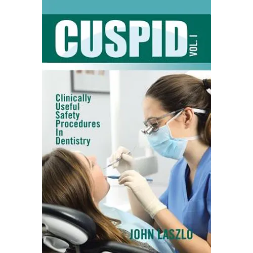 Cuspid Volume 1: Clinically Useful Safety Procedures in Dentistry