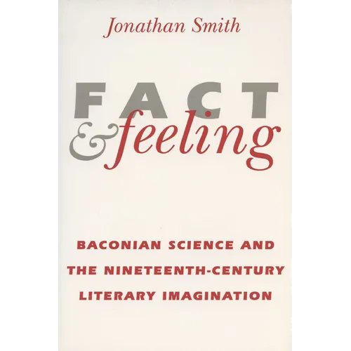 Fact and Feeling: Baconian Science and the Nineteenth-Century Literary Imagination
