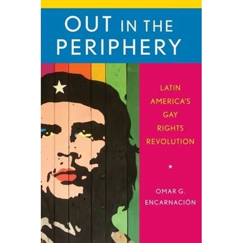 Out in the Periphery: Latin America's Gay Rights Revolution