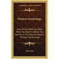 Western Symbology: How To Get What You Want, When You Want It, Where You Want It, In The Way You Want It Through Numerology