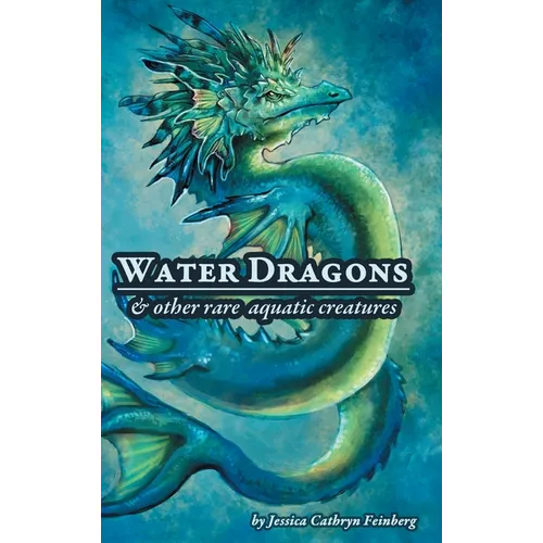 Water Dragons & Other Rare Aquatic Creatures: A Field Guide
