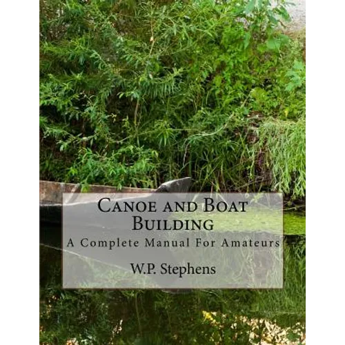Canoe and Boat Building: A Complete Manual For Amateurs