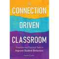 The Connection-Driven Classroom: Proactive and Practical Tools to Improve Student Behaviors