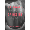 Pathways of Desire: The Sexual Migration of Mexican Gay Men
