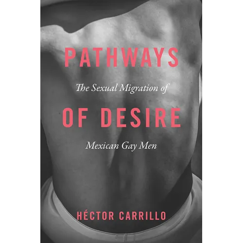 Pathways of Desire: The Sexual Migration of Mexican Gay Men