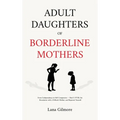 Adult Daughters of Borderline Mothers: From Codependency to Self-Compassion - Heal C-PTSD, Set Boundaries with a Difficult Mother, and Reparent Yourse