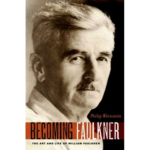 Becoming Faulkner: The Art and Life of William Faulkner