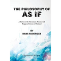 The Philosophy of "As If": A System of the Theoretical, Practical and Religious Fictions of Mankind
