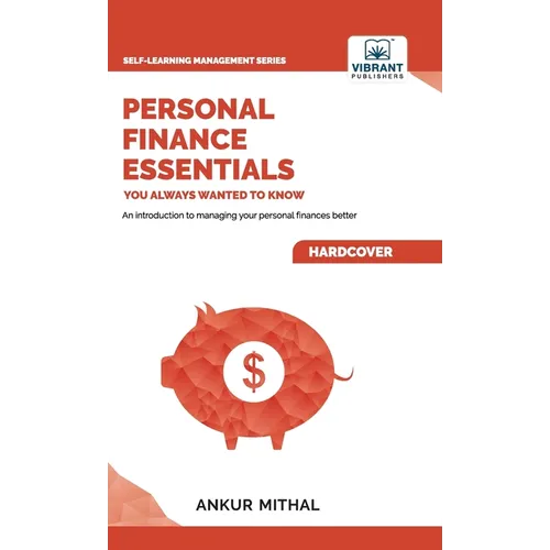 Personal Finance Essentials You Always Wanted to Know: Budgeting, Investing, Retirement Planning, Home Ownership, Taxation, and Managing Money Like a