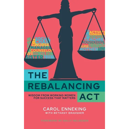 The Rebalancing Act: Wisdom from Working Women For Success that Matters