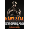 Navy SEAL: Build Self-Confidence, Self -Discipline, Self-Awareness, and Mental Toughness like a Navy SEAL, the Ultimate Warrior