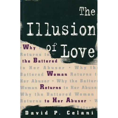 The Illusion of Love: Why the Battered Woman Returns to Her Abuser