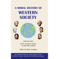 A Moral History of Western Society - Volume One: From Ancient Times to the Mid-1800s