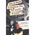 How to Shoot a Feature Film for Under $10,000: And Not Go to Jail