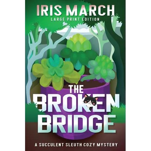 The Broken Bridge: A Succulent Sleuth Cozy Mystery