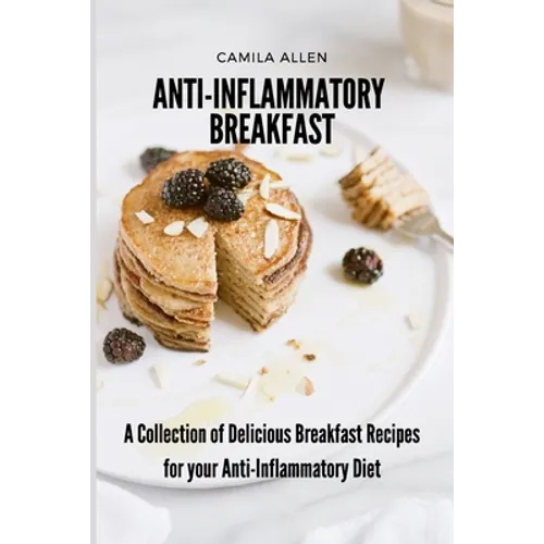 Anti-Inflammatory Breakfast: A Collection of Delicious Breakfast Recipes for your Anti-Inflammatory Diet