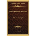 Milan Rastislav Stefanik: A Short Biography
