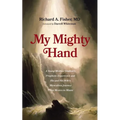 My Mighty Hand: A Young Medical Student's Prophetic Experience and His and His Wife's Miraculous Journey from Mexico to Miami