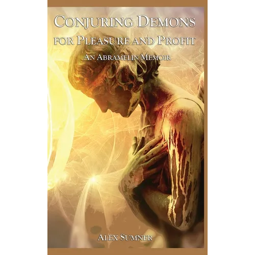 Conjuring Demons for Pleasure and Profit: An Abramelin Memoir