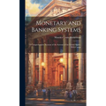Monetary and Banking Systems: A Comprehensive Account of the Systems of the United States, With Comp
