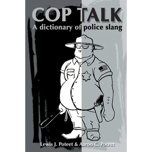 Cop Talk: A Dictionary of Police Slang