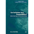 Can Institutions Have Responsibilities?: Collective Moral Agency and International Relations