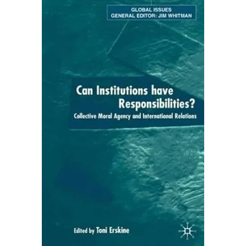 Can Institutions Have Responsibilities?: Collective Moral Agency and International Relations