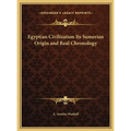 Egyptian Civilization Its Sumerian Origin and Real Chronology