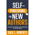 Self-Publishing for New Authors: A Guide for Writing and Publishing Your First Book
