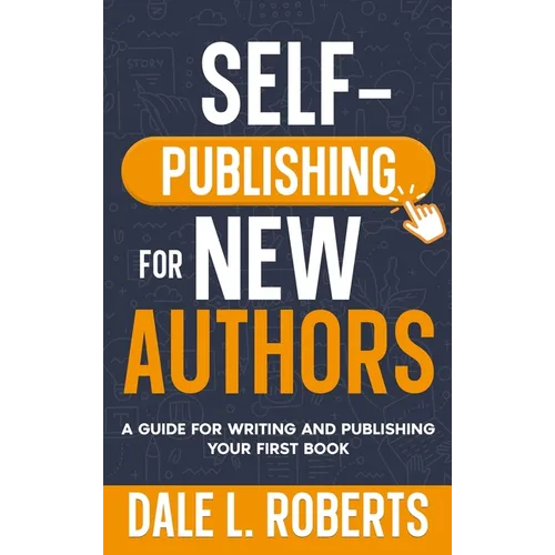 Self-Publishing for New Authors: A Guide for Writing and Publishing Your First Book