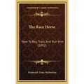 The Race Horse: How To Buy, Train, And Run Him (1892)