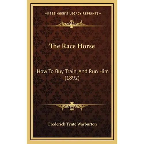 The Race Horse: How To Buy, Train, And Run Him (1892)