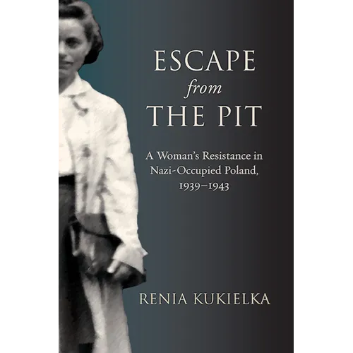 Escape from the Pit: A Woman's Resistance in Nazi-Occupied Poland, 1939-1943