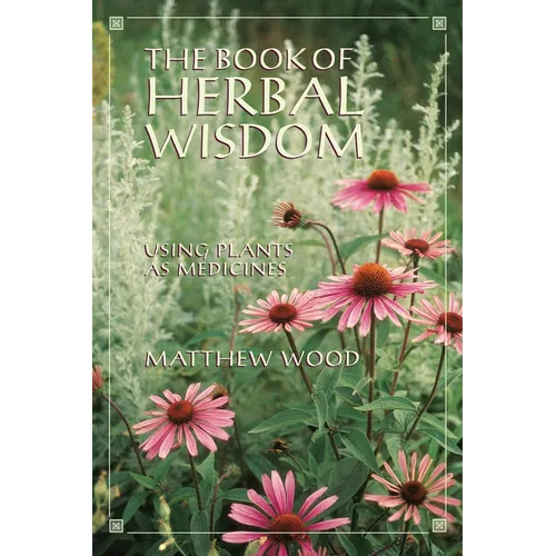 The Book of Herbal Wisdom: Using Plants as Medicines