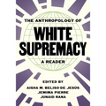 The Anthropology of White Supremacy: A Reader