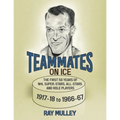 Teammates on Ice: The First 50 Years of NHL Super-Stars, All-Stars and Role Players 1917-18 to 1966-67