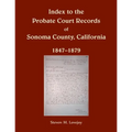Index to the Probate Court Records of Sonoma County, California, 1847-1879