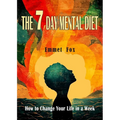 The Seven Day Mental Diet: How to Change Your Life in a Week