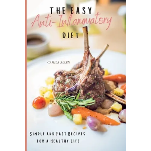 The Easy Anti-Inflammatory Diet: Simple and Fast Recipes for a Healthy Life