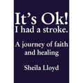 It's Ok! I Had a Stroke: A Journey of Faith and Healing