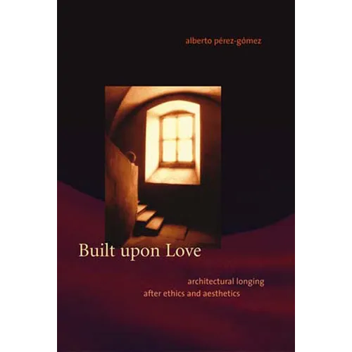 Built upon Love: Architectural Longing after Ethics and Aesthetics