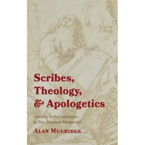 Scribes, Theology, and Apologetics: Assessing Scribal Interference in New Testament Manuscripts