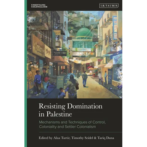 Resisting Domination in Palestine: Mechanisms and Techniques of Control, Coloniality, and Settler Colonialism