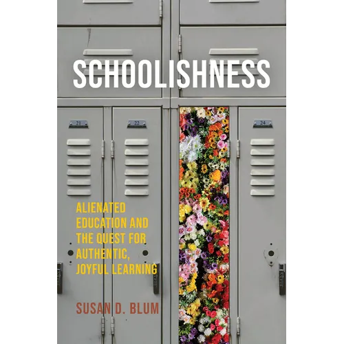 Schoolishness: Alienated Education and the Quest for Authentic, Joyful Learning