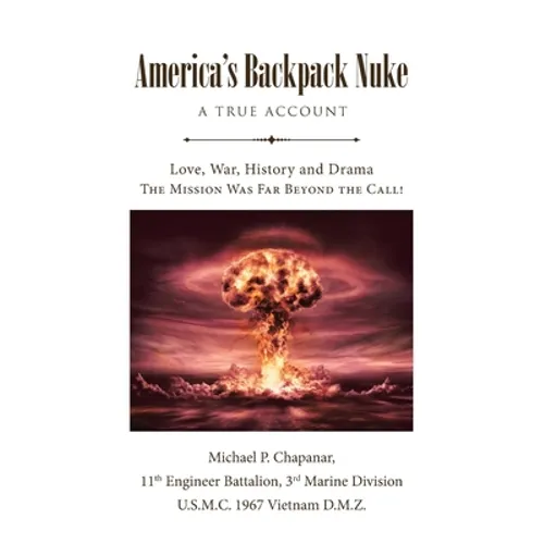 America's Backpack Nuke: A True Account: Love, War, History and Drama - The Mission Was Far Beyond the Call!
